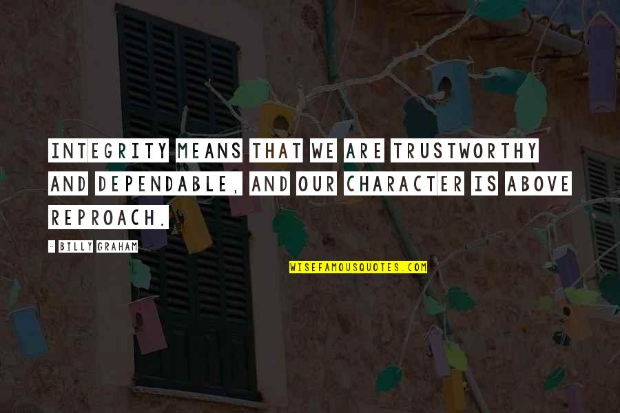 Being Too Busy For Family Quotes By Billy Graham: Integrity means that we are trustworthy and dependable,