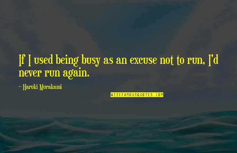 Being Too Busy Is An Excuse Quotes By Haruki Murakami: If I used being busy as an excuse
