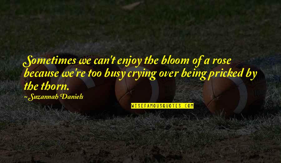 Being Too Busy To Enjoy Life Quotes By Suzannah Daniels: Sometimes we can't enjoy the bloom of a