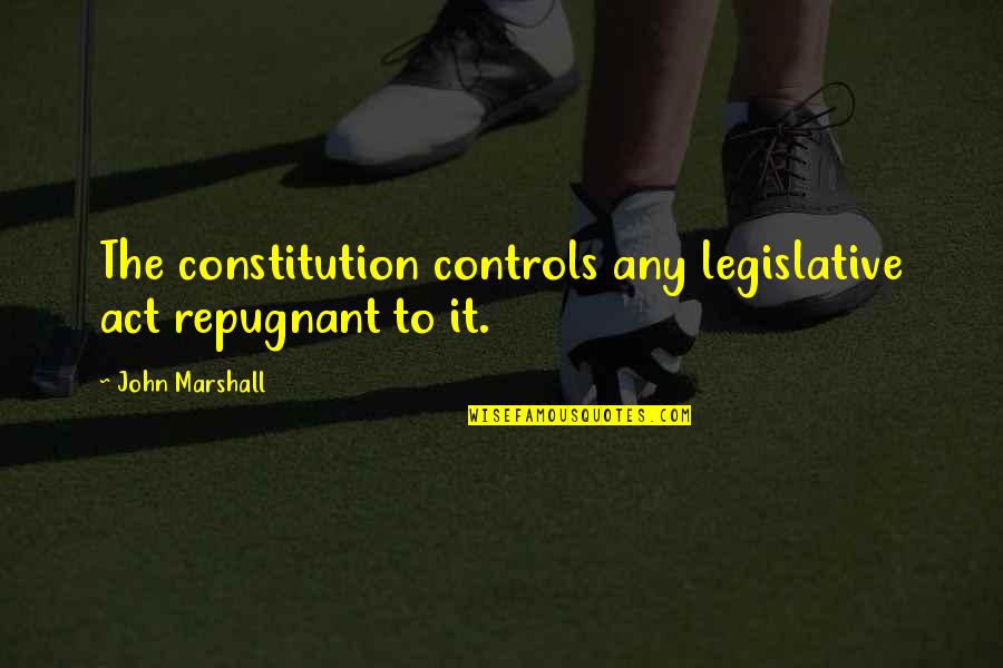 Being Too Clingy Quotes By John Marshall: The constitution controls any legislative act repugnant to