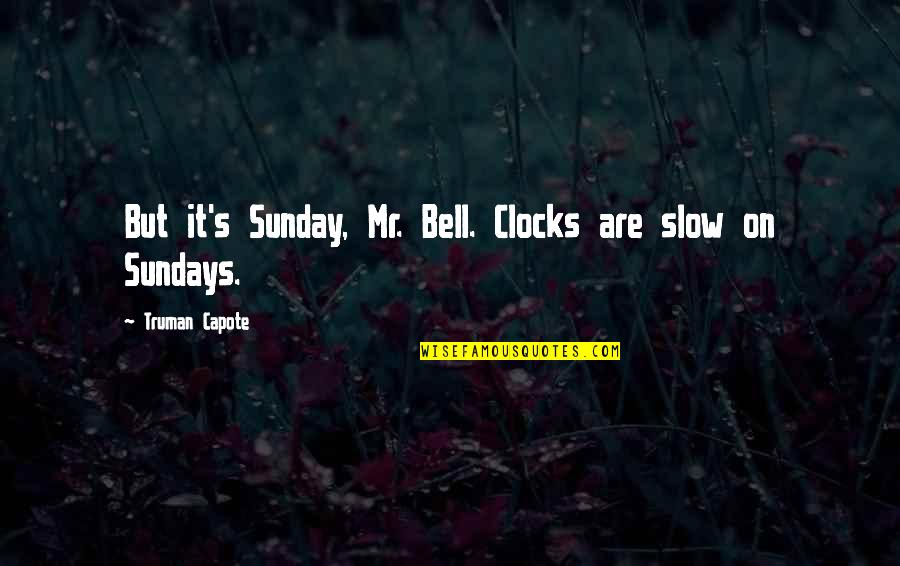 Being Too Comfortable In A Relationship Quotes By Truman Capote: But it's Sunday, Mr. Bell. Clocks are slow