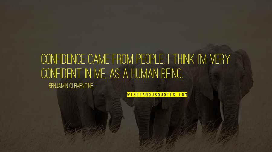 Being Too Confident Quotes By Benjamin Clementine: Confidence came from people. I think I'm very