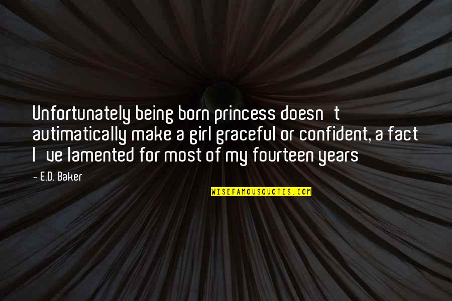 Being Too Confident Quotes By E.D. Baker: Unfortunately being born princess doesn't autimatically make a