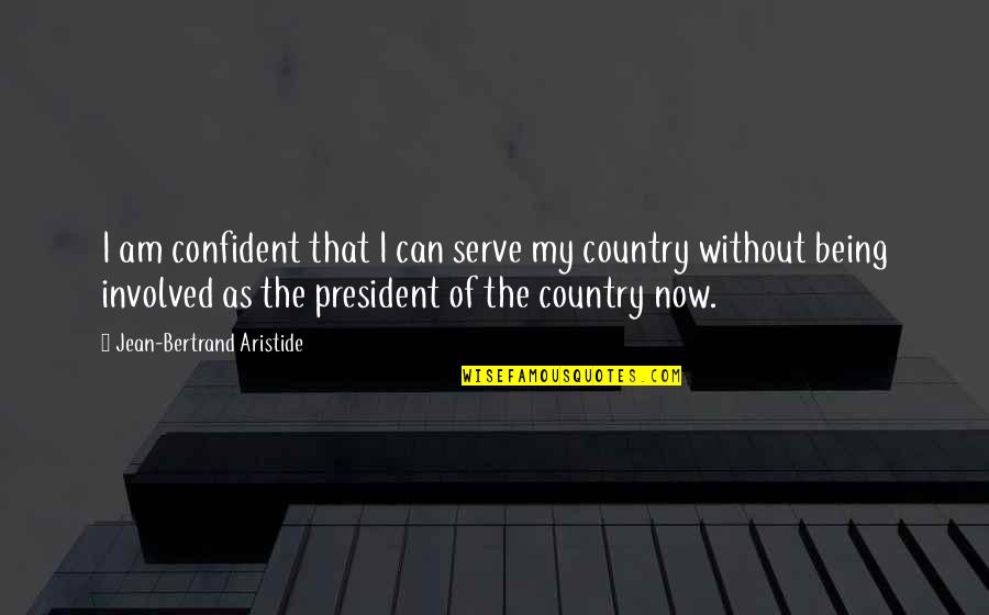 Being Too Confident Quotes By Jean-Bertrand Aristide: I am confident that I can serve my