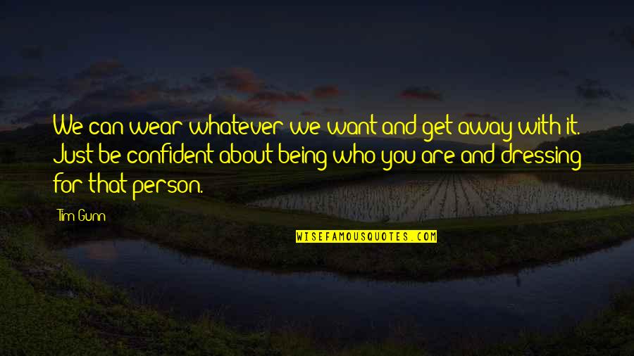 Being Too Confident Quotes By Tim Gunn: We can wear whatever we want and get