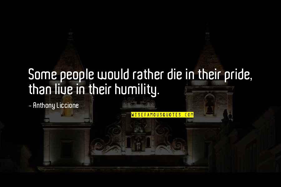 Being Too Considerate Quotes By Anthony Liccione: Some people would rather die in their pride,