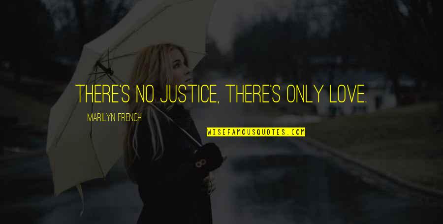 Being Too Considerate Quotes By Marilyn French: There's no justice, there's only love.