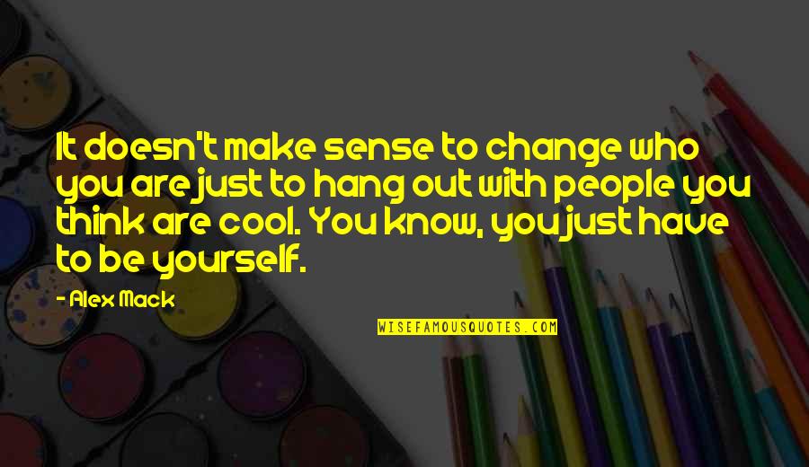 Being Too Cool Quotes By Alex Mack: It doesn't make sense to change who you