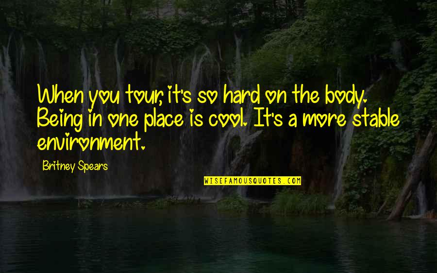 Being Too Cool Quotes By Britney Spears: When you tour, it's so hard on the