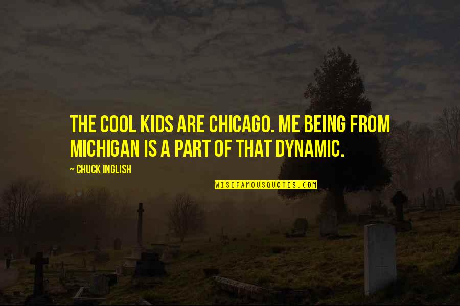 Being Too Cool Quotes By Chuck Inglish: The Cool Kids are Chicago. Me being from