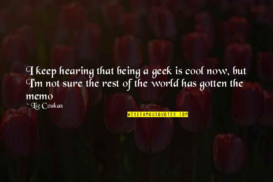 Being Too Cool Quotes By Liz Czukas: I keep hearing that being a geek is