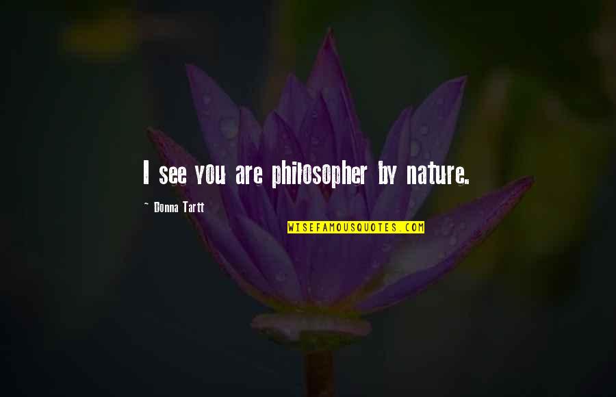 Being Too Faced Quotes By Donna Tartt: I see you are philosopher by nature. Being Too Faced Quotes By Donna Tartt: I see you are philosopher by nature.