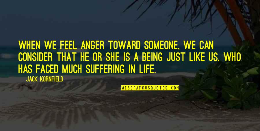 Being Too Faced Quotes By Jack Kornfield: When we feel anger toward someone, we can Being Too Faced Quotes By Jack Kornfield: When we feel anger toward someone, we can