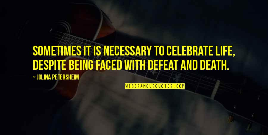 Being Too Faced Quotes By Jolina Petersheim: Sometimes it is necessary to celebrate life, despite Being Too Faced Quotes By Jolina Petersheim: Sometimes it is necessary to celebrate life, despite