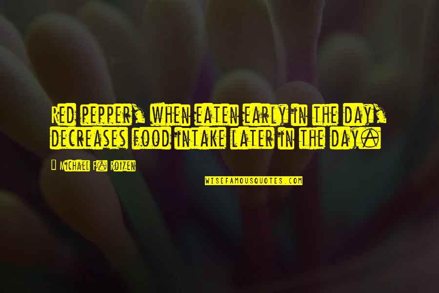 Being Too Faced Quotes By Michael F. Roizen: Red pepper, when eaten early in the day, Being Too Faced Quotes By Michael F. Roizen: Red pepper, when eaten early in the day,