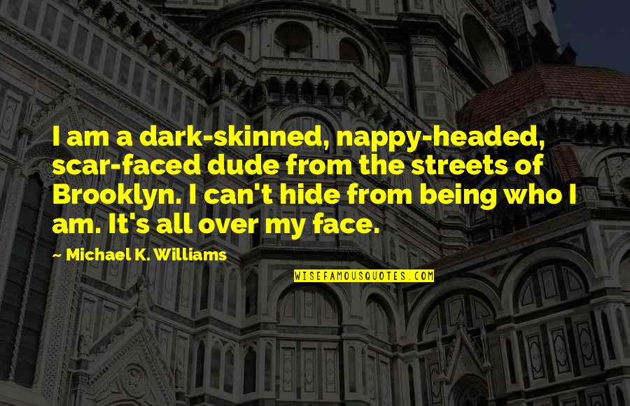 Being Too Faced Quotes By Michael K. Williams: I am a dark-skinned, nappy-headed, scar-faced dude from Being Too Faced Quotes By Michael K. Williams: I am a dark-skinned, nappy-headed, scar-faced dude from