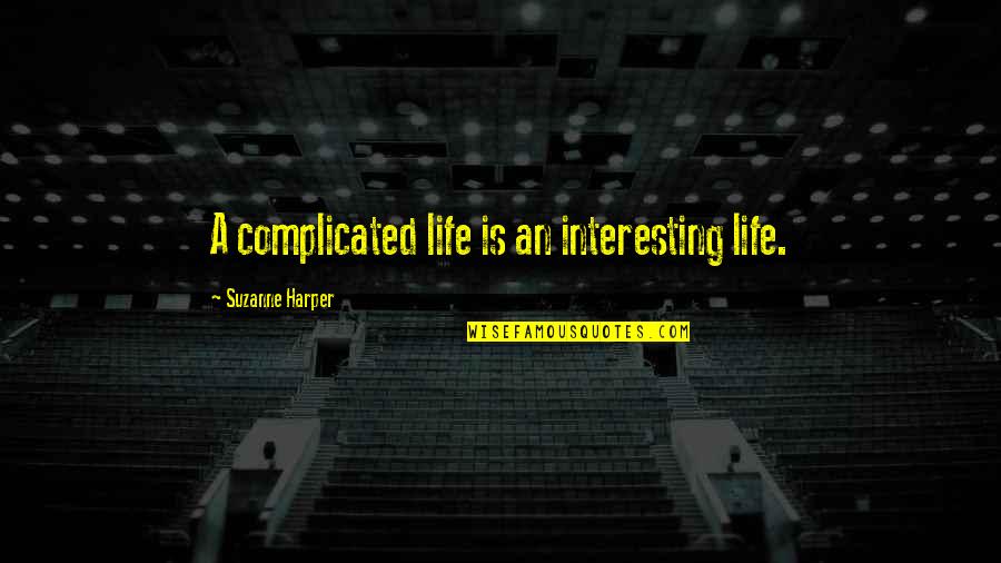 Being Too Flashy Quotes By Suzanne Harper: A complicated life is an interesting life.