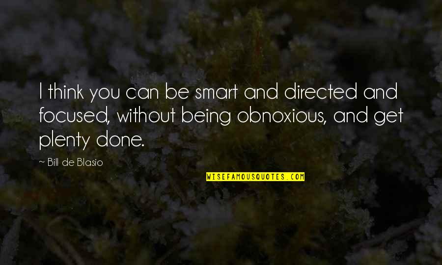 Being Too Focused Quotes By Bill De Blasio: I think you can be smart and directed