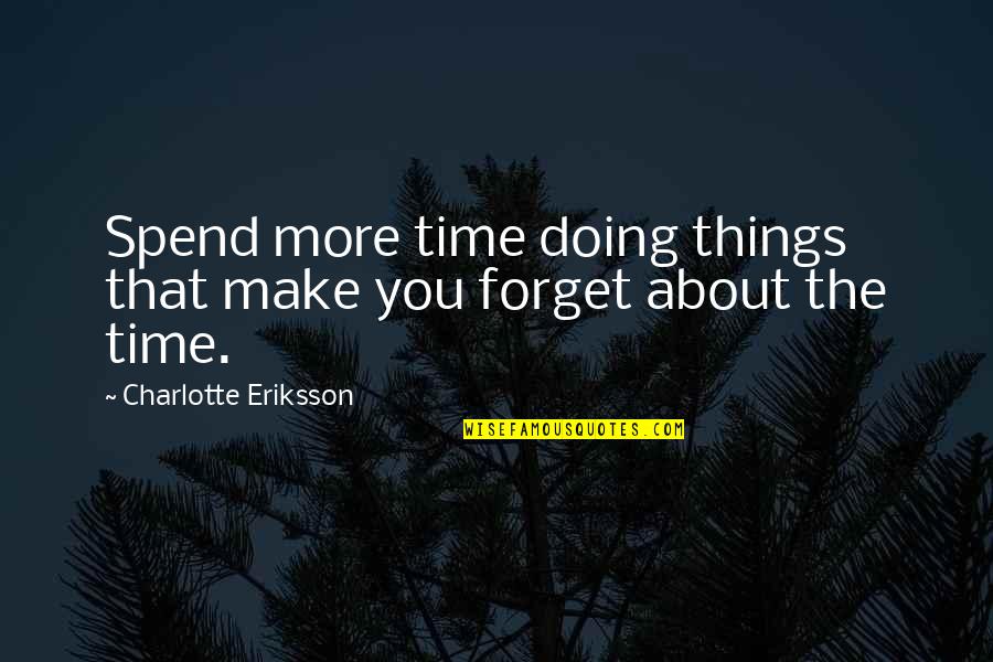 Being Too Focused Quotes By Charlotte Eriksson: Spend more time doing things that make you