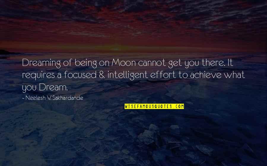 Being Too Focused Quotes By Neelesh V. Sakhardande: Dreaming of being on Moon cannot get you
