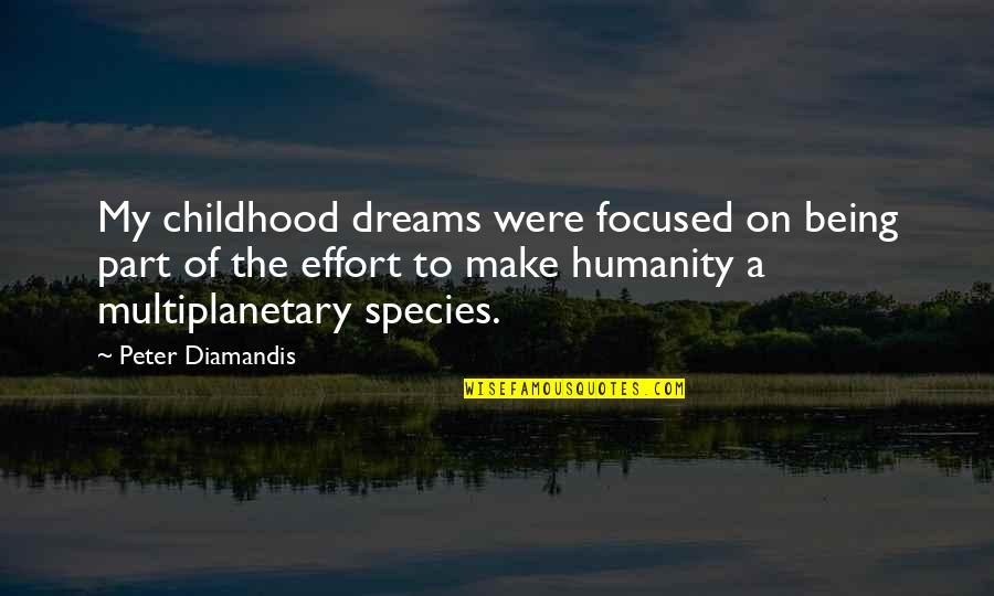 Being Too Focused Quotes By Peter Diamandis: My childhood dreams were focused on being part