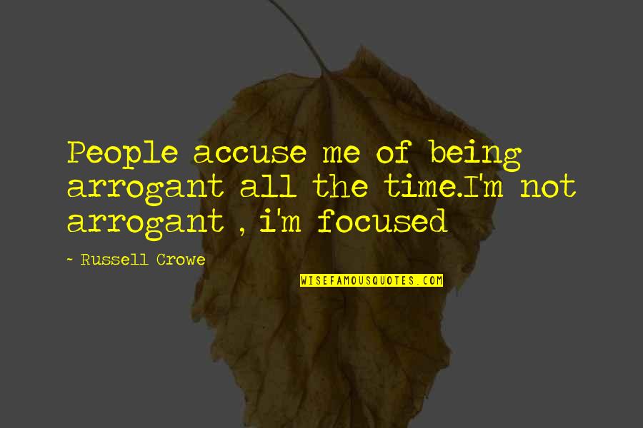 Being Too Focused Quotes By Russell Crowe: People accuse me of being arrogant all the