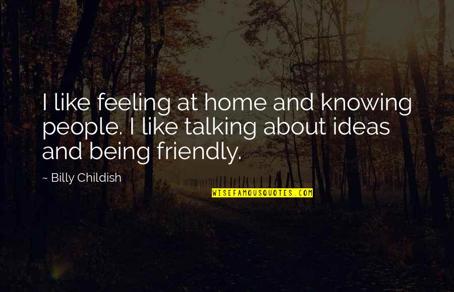 Being Too Friendly Quotes By Billy Childish: I like feeling at home and knowing people.