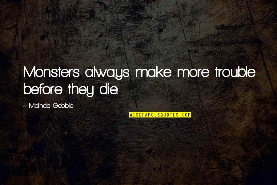 Being Too Friendly Quotes By Melinda Gebbie: Monsters always make more trouble before they die.