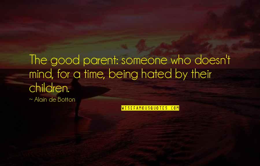 Being Too Good For Someone Quotes By Alain De Botton: The good parent: someone who doesn't mind, for