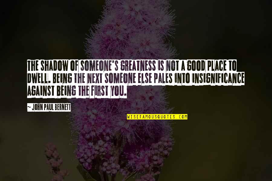 Being Too Good For Someone Quotes By John Paul Bernett: The shadow of someone's greatness is not a