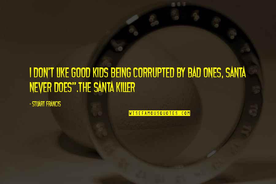Being Too Good Is Bad Quotes By Stuart Francis: I don't like good kids being corrupted by