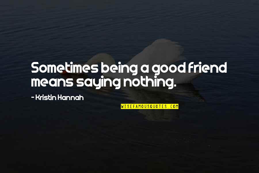 Being Too Good Of A Friend Quotes By Kristin Hannah: Sometimes being a good friend means saying nothing.