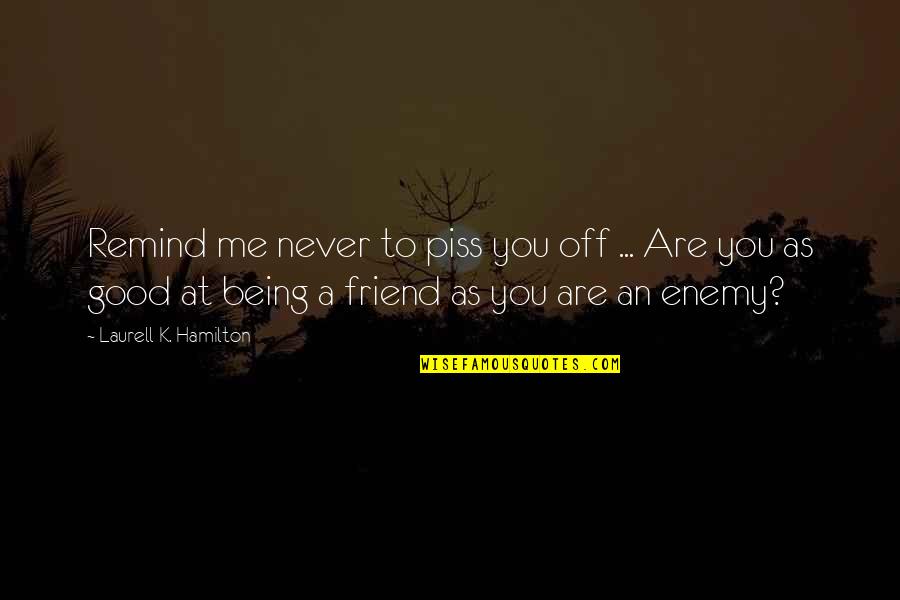 Being Too Good Of A Friend Quotes By Laurell K. Hamilton: Remind me never to piss you off ...