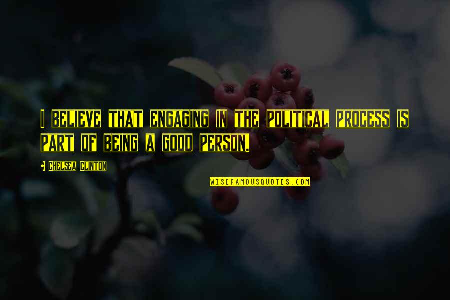 Being Too Good Of A Person Quotes By Chelsea Clinton: I believe that engaging in the political process