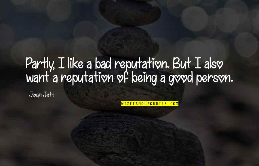 Being Too Good Of A Person Quotes By Joan Jett: Partly, I like a bad reputation. But I