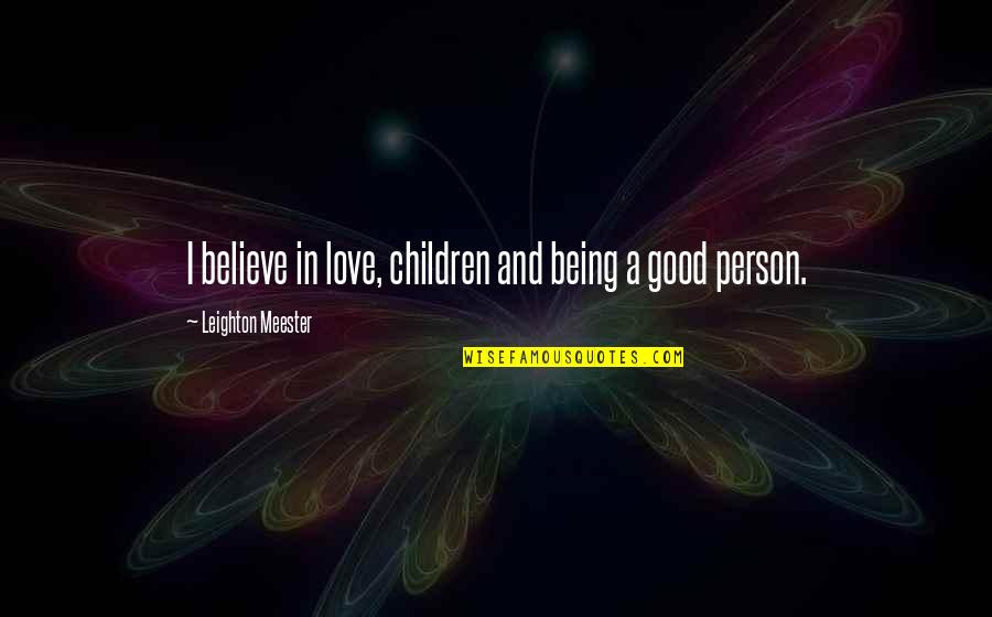 Being Too Good Of A Person Quotes By Leighton Meester: I believe in love, children and being a