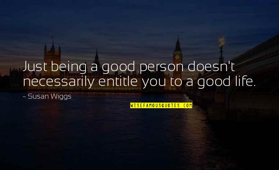 Being Too Good Of A Person Quotes By Susan Wiggs: Just being a good person doesn't necessarily entitle