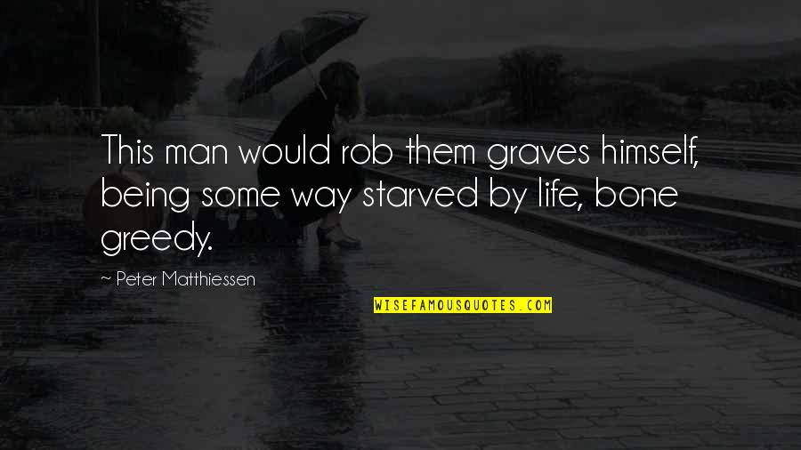 Being Too Greedy Quotes By Peter Matthiessen: This man would rob them graves himself, being Being Too Greedy Quotes By Peter Matthiessen: This man would rob them graves himself, being
