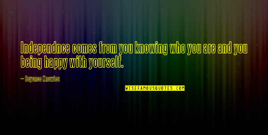 Being Too Happy Quotes By Beyonce Knowles: Independnce comes from you knowing who you are