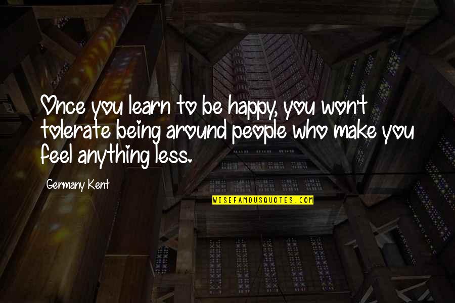 Being Too Happy Quotes By Germany Kent: Once you learn to be happy, you won't