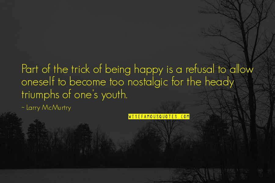 Being Too Happy Quotes By Larry McMurtry: Part of the trick of being happy is