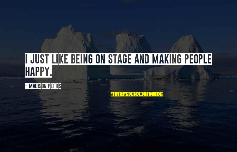 Being Too Happy Quotes By Madison Pettis: I just like being on stage and making
