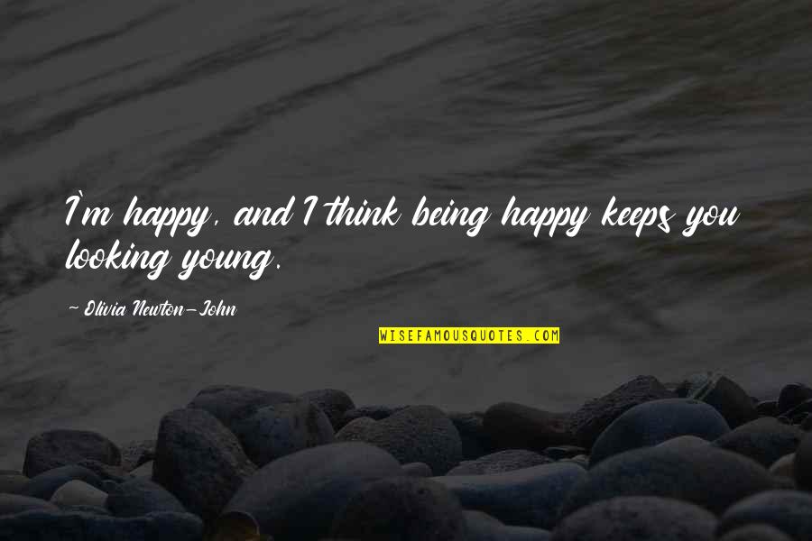 Being Too Happy Quotes By Olivia Newton-John: I'm happy, and I think being happy keeps