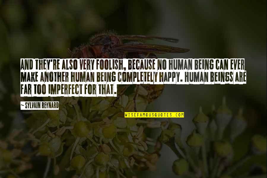 Being Too Happy Quotes By Sylvain Reynard: And they're also very foolish, because no human