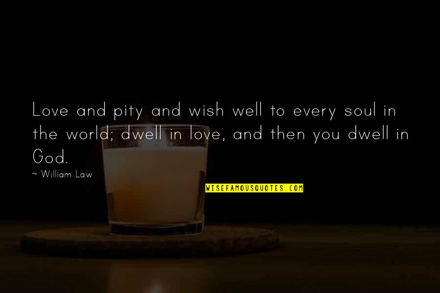 Being Too Hasty Quotes By William Law: Love and pity and wish well to every