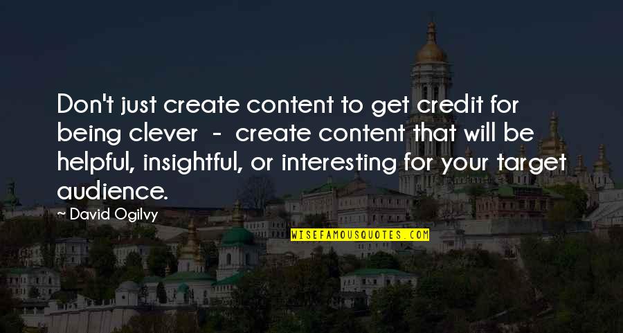 Being Too Helpful Quotes By David Ogilvy: Don't just create content to get credit for