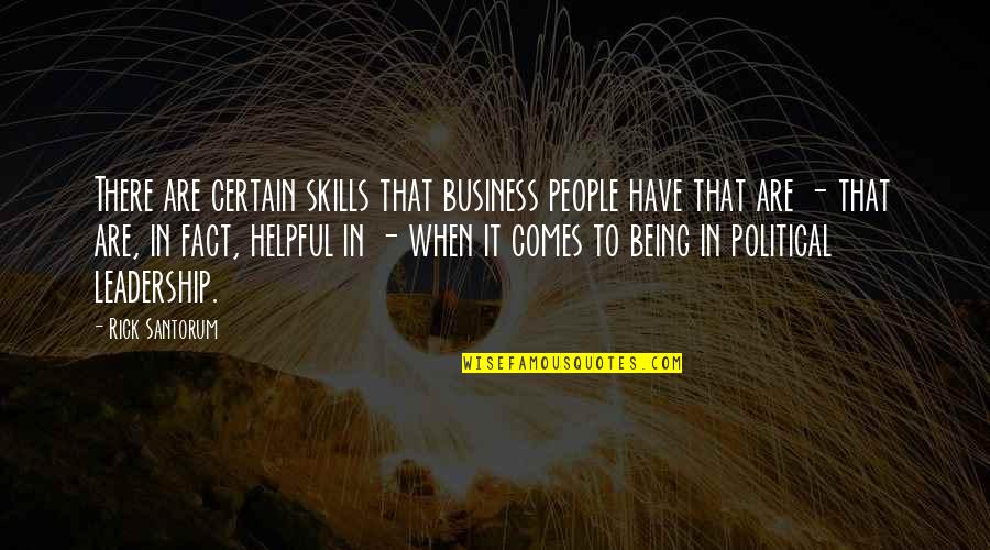 Being Too Helpful Quotes By Rick Santorum: There are certain skills that business people have