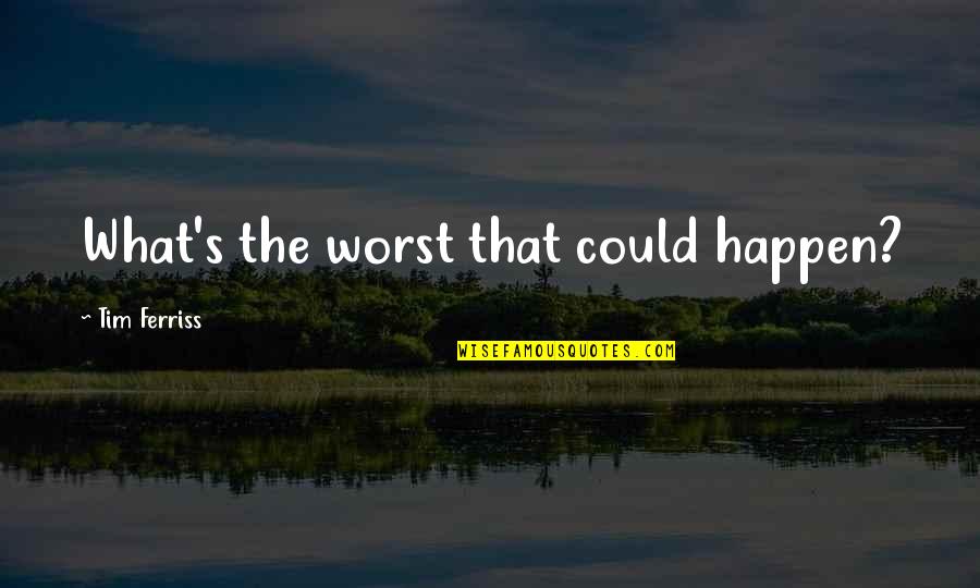 Being Too Helpful Quotes By Tim Ferriss: What's the worst that could happen?