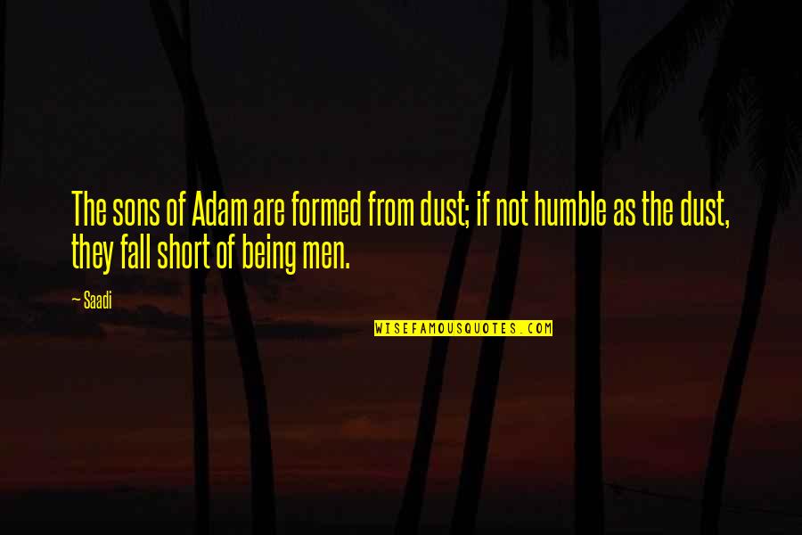 Being Too Humble Quotes By Saadi: The sons of Adam are formed from dust;