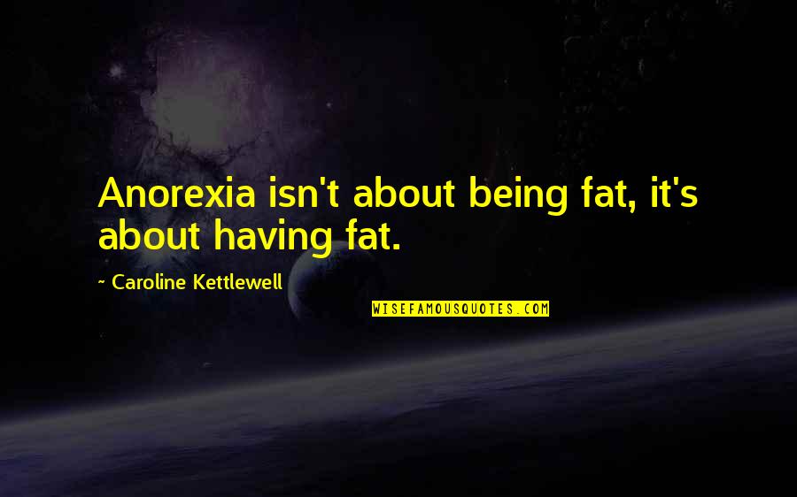 Being Too Judgemental Quotes By Caroline Kettlewell: Anorexia isn't about being fat, it's about having